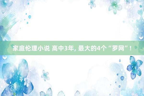 家庭伦理小说 高中3年， 最大的4个“罗网”!