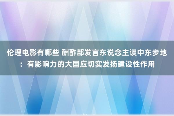 伦理电影有哪些 酬酢部发言东说念主谈中东步地：有影响力的大国应切实发扬建设性作用