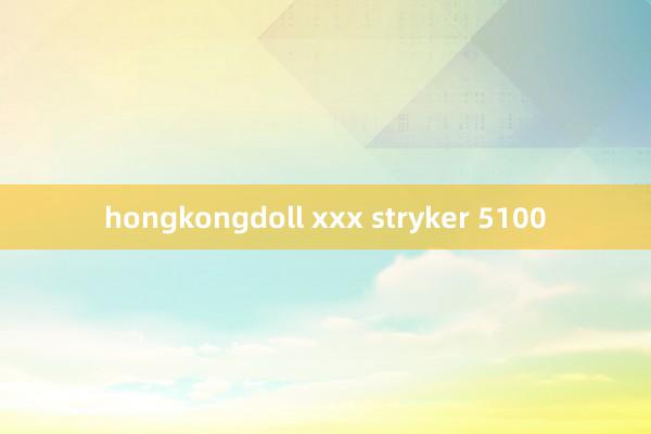 hongkongdoll xxx stryker 5100